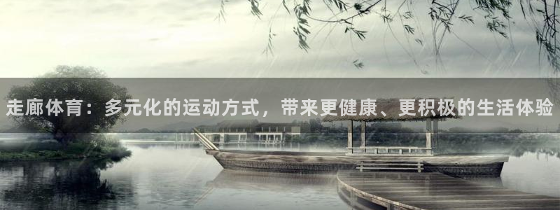 星速体育官网：走廊体育：多元化的运动方式，带来更健康、更积极的生活体验